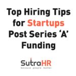 Top Hiring Tips For Startups Post Series ‘A’ Funding