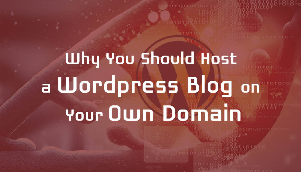 Why Should You Host a WordPress Blog on Your Own Domain?